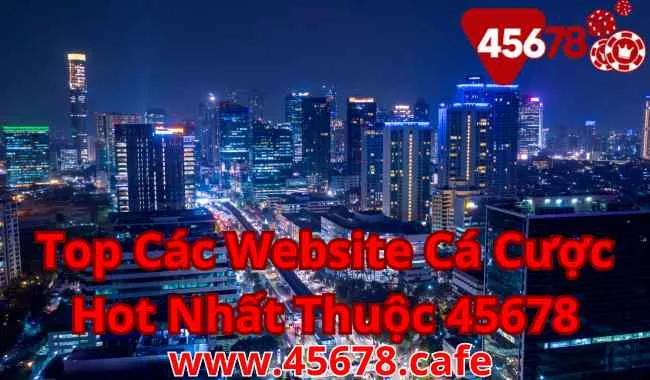 45678 TOP CÁC WEBSITE CÁ CƯỢC HOT NHẤT