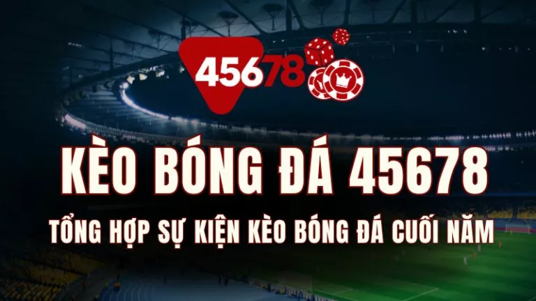 kèo bóng đá 45678 - tổng hợp thể loại kèo cuối năm 2024